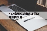 包含NBA豪强对决未来之星助阵激情澎湃的词条