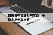关于南安普顿将迎战切尔西，争取主场全取三分的信息