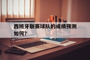 关于西班牙联赛球队的成绩预测如何？的信息