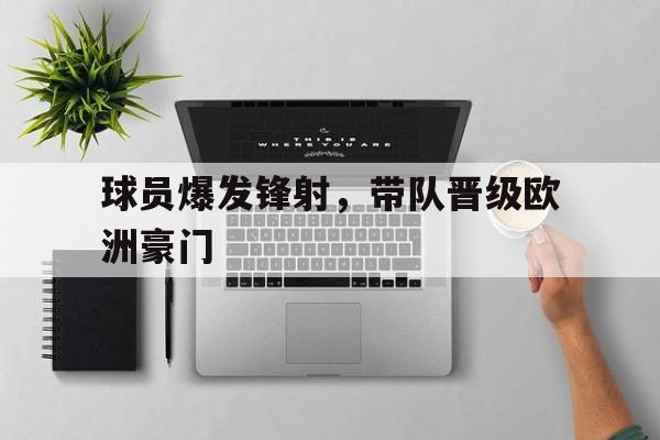关于球员爆发锋射，带队晋级欧洲豪门的信息