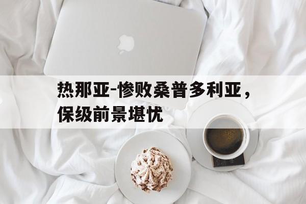 包含热那亚-惨败桑普多利亚，保级前景堪忧的词条